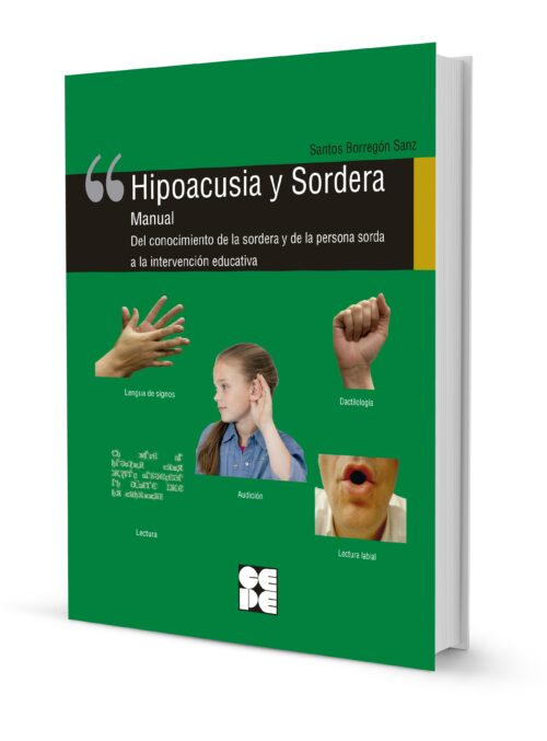Hipoacusia y Sordera. Manual. Del conocimiento de la sordera y de la persona sorda a la intervención educativa